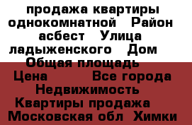 продажа квартиры однокомнатной › Район ­ асбест › Улица ­ ладыженского › Дом ­ 16 › Общая площадь ­ 31 › Цена ­ 770 - Все города Недвижимость » Квартиры продажа   . Московская обл.,Химки г.